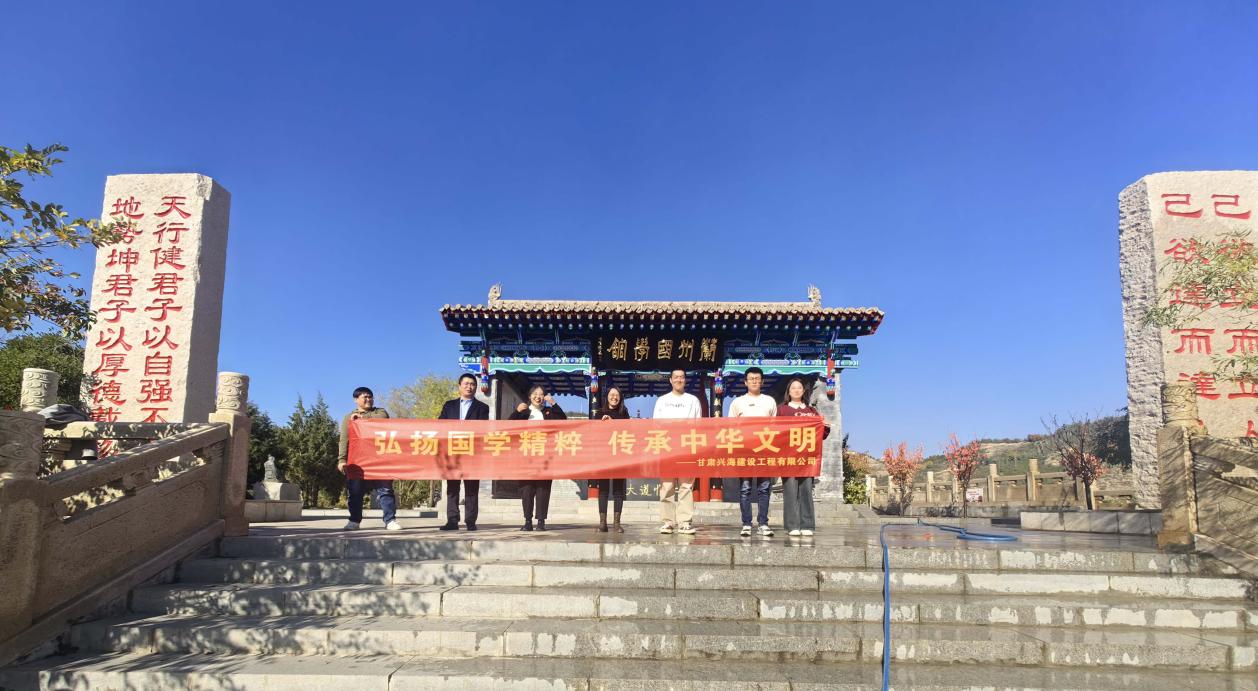 “弘揚(yáng)國學(xué)精粹，傳承中華文明”-----甘肅興海建設(shè)工程有限公司組織員工研學(xué)蘭州國學(xué)館